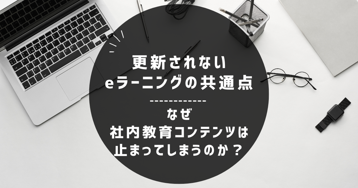 更新されないeラーニングの共通点｜社内教育コンテンツが止まる理由とは